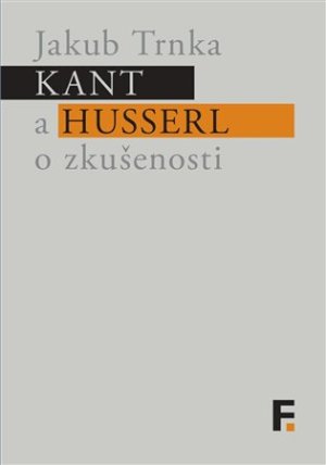 Kant a Husserl o zkušenosti - Jakub Trnka - VÝPRODEJ