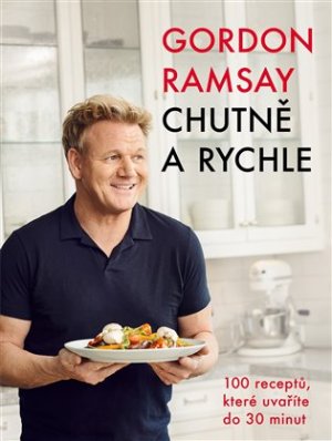 Gordon Ramsay: Chutně a rychle / 100 receptů, které uvaříte do 30 minut - VÝPRODEJ